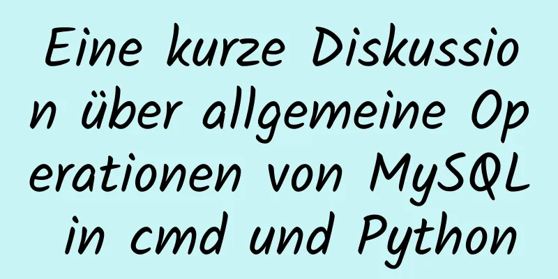 Eine kurze Diskussion über allgemeine Operationen von MySQL in cmd und Python