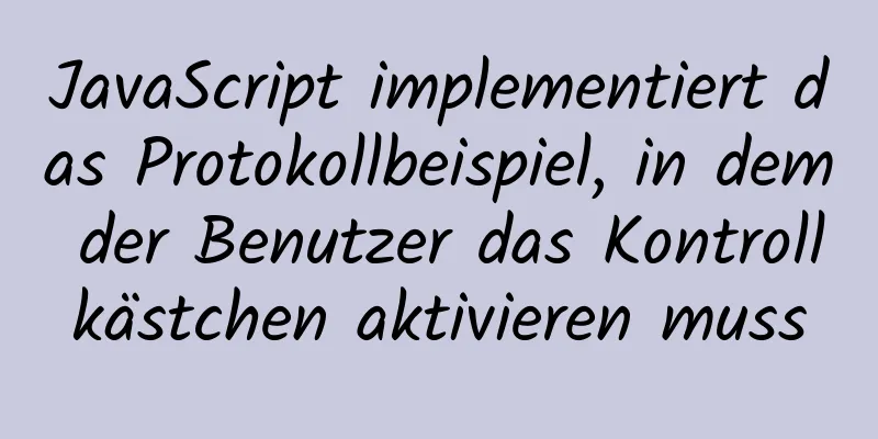 JavaScript implementiert das Protokollbeispiel, in dem der Benutzer das Kontrollkästchen aktivieren muss