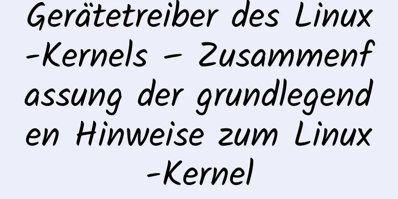 Gerätetreiber des Linux-Kernels – Zusammenfassung der grundlegenden Hinweise zum Linux-Kernel