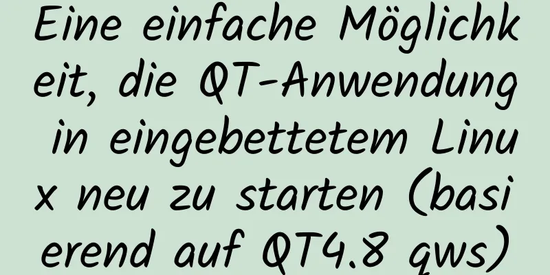 Eine einfache Möglichkeit, die QT-Anwendung in eingebettetem Linux neu zu starten (basierend auf QT4.8 qws)