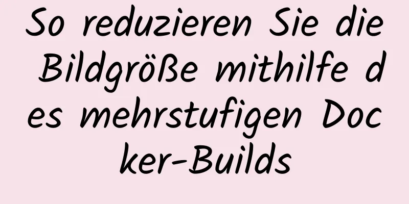 So reduzieren Sie die Bildgröße mithilfe des mehrstufigen Docker-Builds