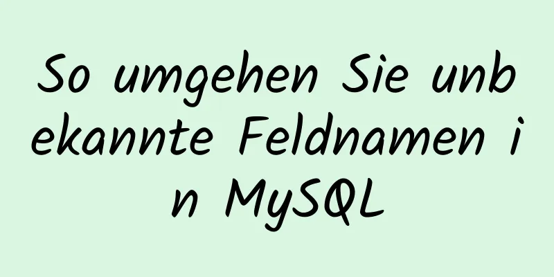 So umgehen Sie unbekannte Feldnamen in MySQL