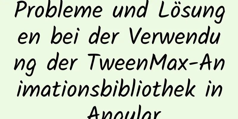 Probleme und Lösungen bei der Verwendung der TweenMax-Animationsbibliothek in Angular