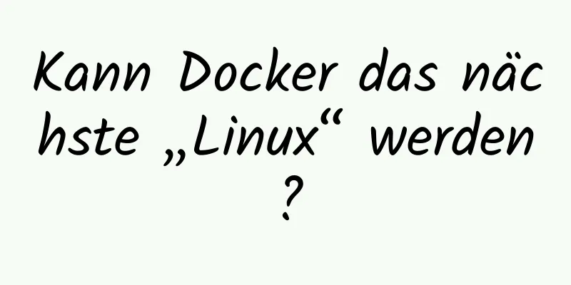 Kann Docker das nächste „Linux“ werden?