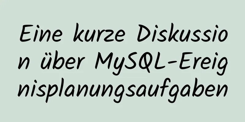 Eine kurze Diskussion über MySQL-Ereignisplanungsaufgaben