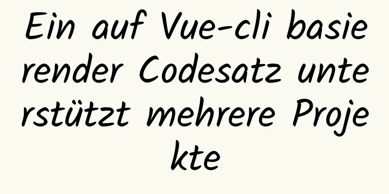 Ein auf Vue-cli basierender Codesatz unterstützt mehrere Projekte