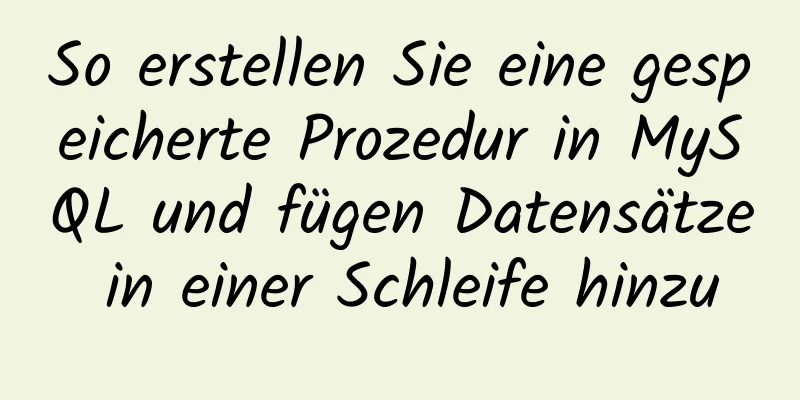 So erstellen Sie eine gespeicherte Prozedur in MySQL und fügen Datensätze in einer Schleife hinzu