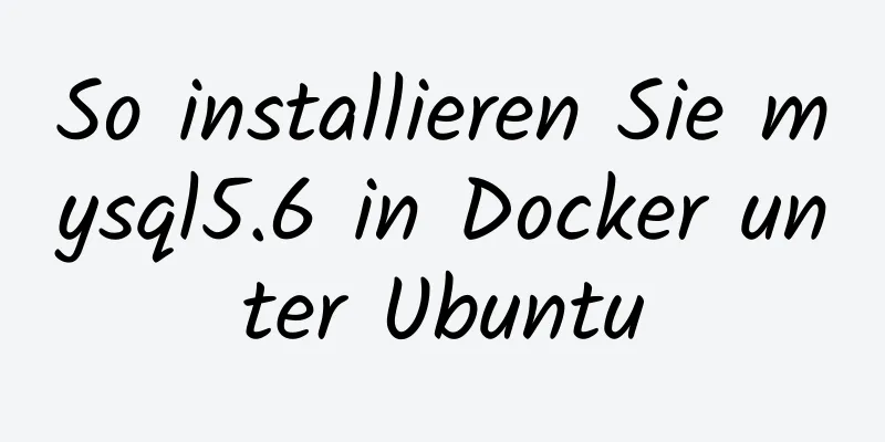 So installieren Sie mysql5.6 in Docker unter Ubuntu