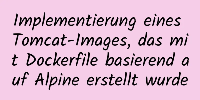 Implementierung eines Tomcat-Images, das mit Dockerfile basierend auf Alpine erstellt wurde