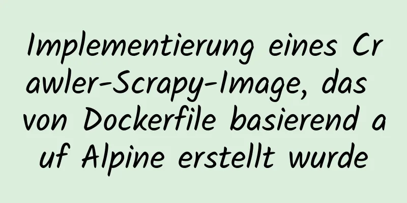 Implementierung eines Crawler-Scrapy-Image, das von Dockerfile basierend auf Alpine erstellt wurde