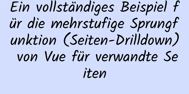 Ein vollständiges Beispiel für die mehrstufige Sprungfunktion (Seiten-Drilldown) von Vue für verwandte Seiten