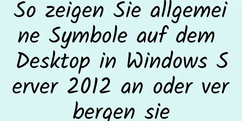 So zeigen Sie allgemeine Symbole auf dem Desktop in Windows Server 2012 an oder verbergen sie