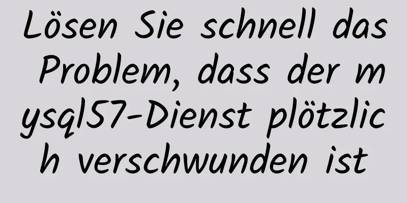 Lösen Sie schnell das Problem, dass der mysql57-Dienst plötzlich verschwunden ist