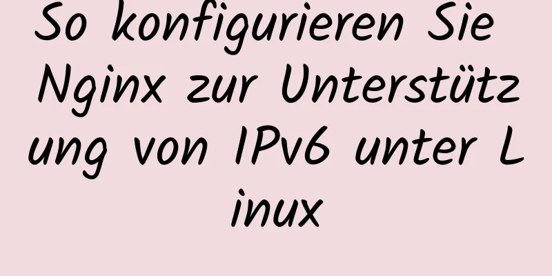 So konfigurieren Sie Nginx zur Unterstützung von IPv6 unter Linux