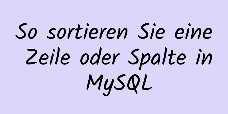 So sortieren Sie eine Zeile oder Spalte in MySQL