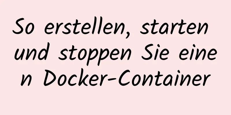 So erstellen, starten und stoppen Sie einen Docker-Container