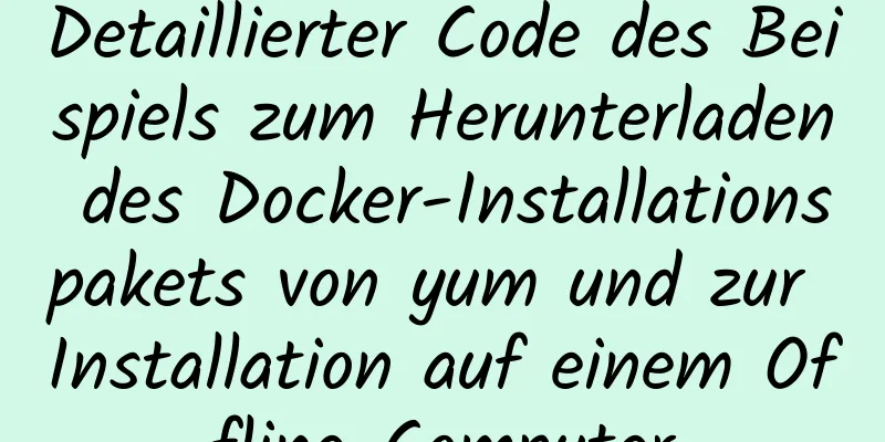 Detaillierter Code des Beispiels zum Herunterladen des Docker-Installationspakets von yum und zur Installation auf einem Offline-Computer