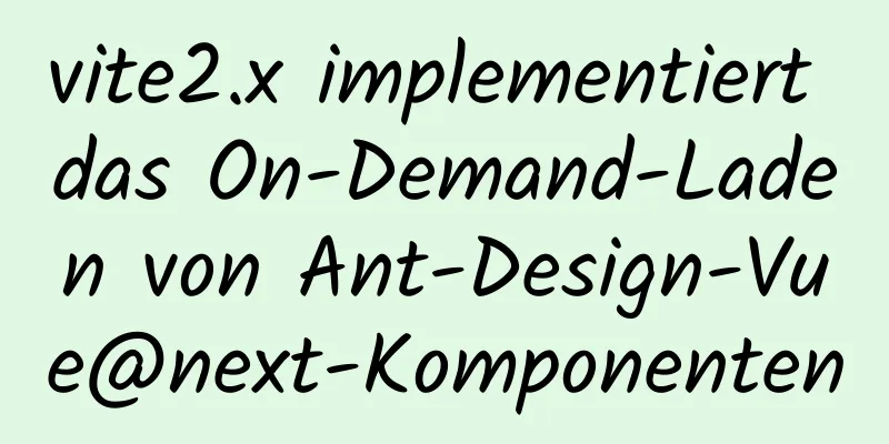 vite2.x implementiert das On-Demand-Laden von Ant-Design-Vue@next-Komponenten