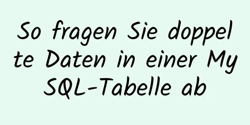 So fragen Sie doppelte Daten in einer MySQL-Tabelle ab