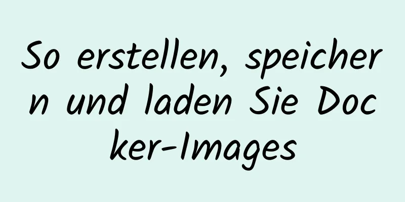 So erstellen, speichern und laden Sie Docker-Images