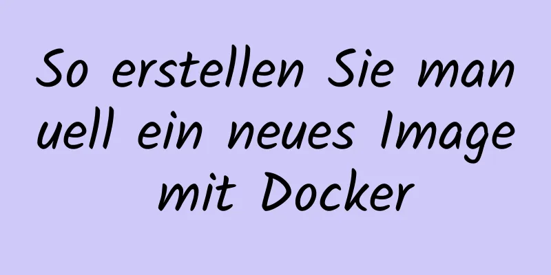 So erstellen Sie manuell ein neues Image mit Docker