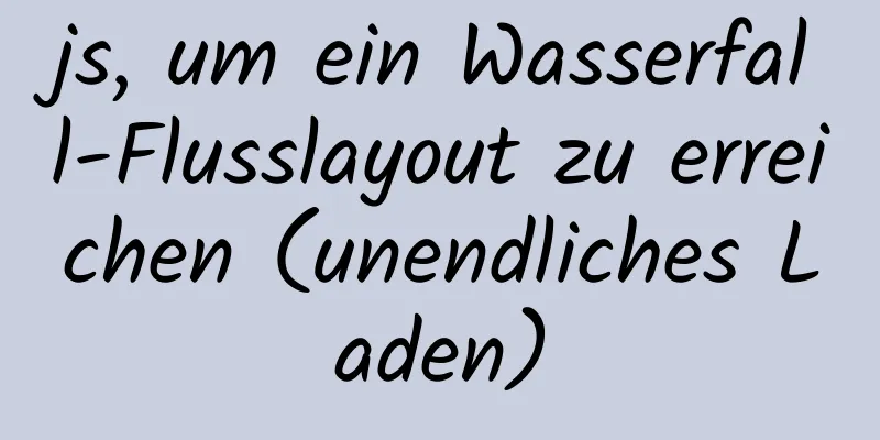 js, um ein Wasserfall-Flusslayout zu erreichen (unendliches Laden)