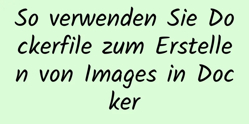 So verwenden Sie Dockerfile zum Erstellen von Images in Docker