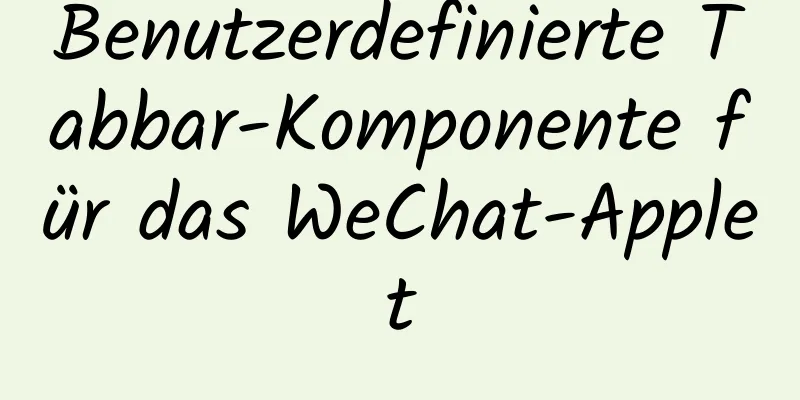 Benutzerdefinierte Tabbar-Komponente für das WeChat-Applet