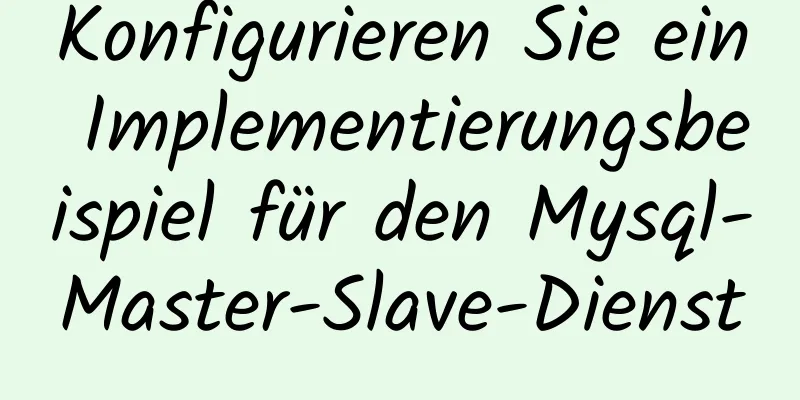 Konfigurieren Sie ein Implementierungsbeispiel für den Mysql-Master-Slave-Dienst