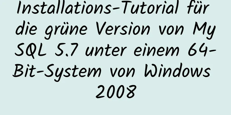 Installations-Tutorial für die grüne Version von MySQL 5.7 unter einem 64-Bit-System von Windows 2008