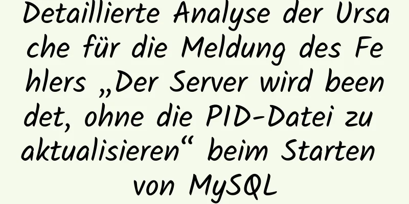 Detaillierte Analyse der Ursache für die Meldung des Fehlers „Der Server wird beendet, ohne die PID-Datei zu aktualisieren“ beim Starten von MySQL