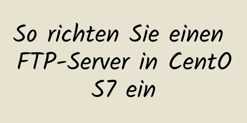 So richten Sie einen FTP-Server in CentOS7 ein