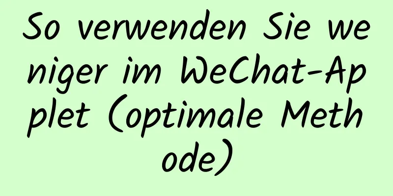 So verwenden Sie weniger im WeChat-Applet (optimale Methode)