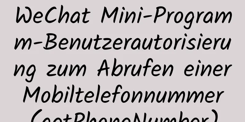 WeChat Mini-Programm-Benutzerautorisierung zum Abrufen einer Mobiltelefonnummer (getPhoneNumber)