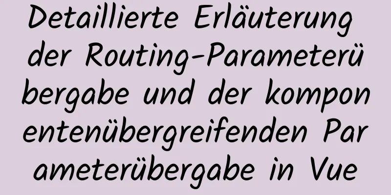 Detaillierte Erläuterung der Routing-Parameterübergabe und der komponentenübergreifenden Parameterübergabe in Vue