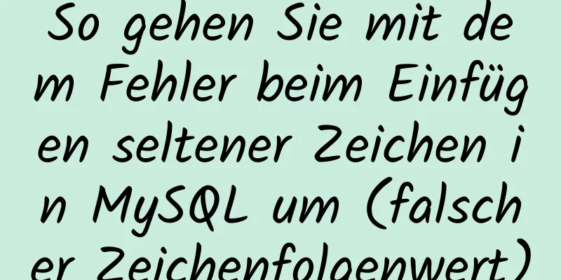 So gehen Sie mit dem Fehler beim Einfügen seltener Zeichen in MySQL um (falscher Zeichenfolgenwert)