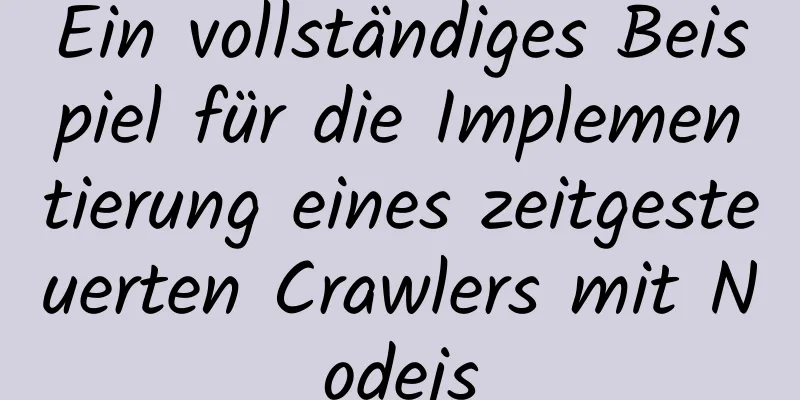 Ein vollständiges Beispiel für die Implementierung eines zeitgesteuerten Crawlers mit Nodejs