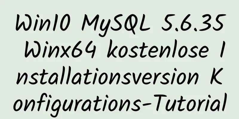 Win10 MySQL 5.6.35 Winx64 kostenlose Installationsversion Konfigurations-Tutorial