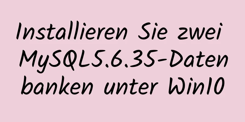 Installieren Sie zwei MySQL5.6.35-Datenbanken unter Win10