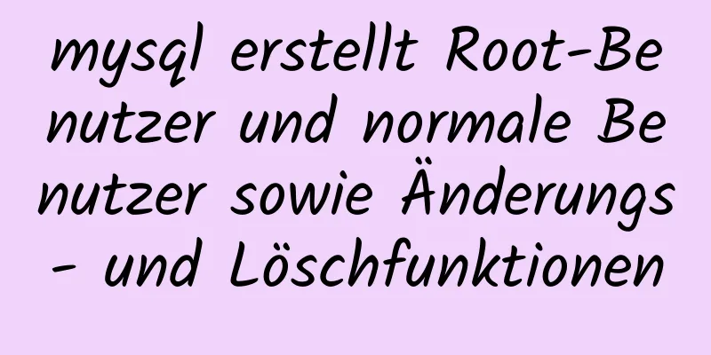 mysql erstellt Root-Benutzer und normale Benutzer sowie Änderungs- und Löschfunktionen