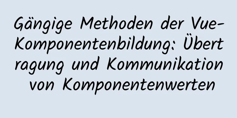 Gängige Methoden der Vue-Komponentenbildung: Übertragung und Kommunikation von Komponentenwerten