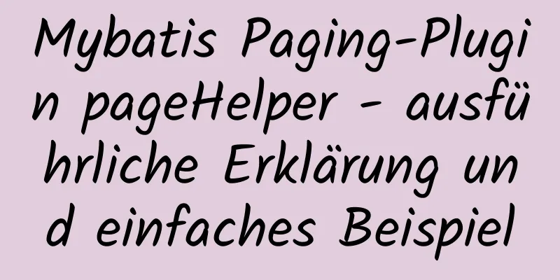 Mybatis Paging-Plugin pageHelper - ausführliche Erklärung und einfaches Beispiel