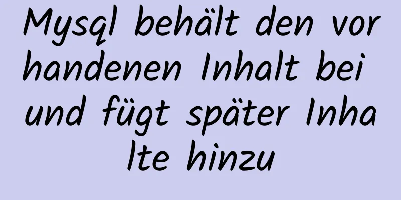 Mysql behält den vorhandenen Inhalt bei und fügt später Inhalte hinzu