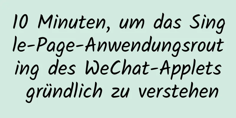 10 Minuten, um das Single-Page-Anwendungsrouting des WeChat-Applets gründlich zu verstehen