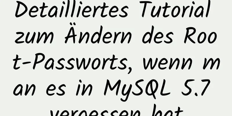 Detailliertes Tutorial zum Ändern des Root-Passworts, wenn man es in MySQL 5.7 vergessen hat