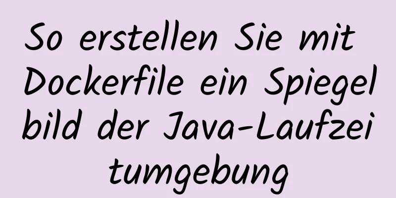 So erstellen Sie mit Dockerfile ein Spiegelbild der Java-Laufzeitumgebung