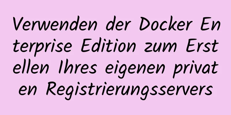 Verwenden der Docker Enterprise Edition zum Erstellen Ihres eigenen privaten Registrierungsservers