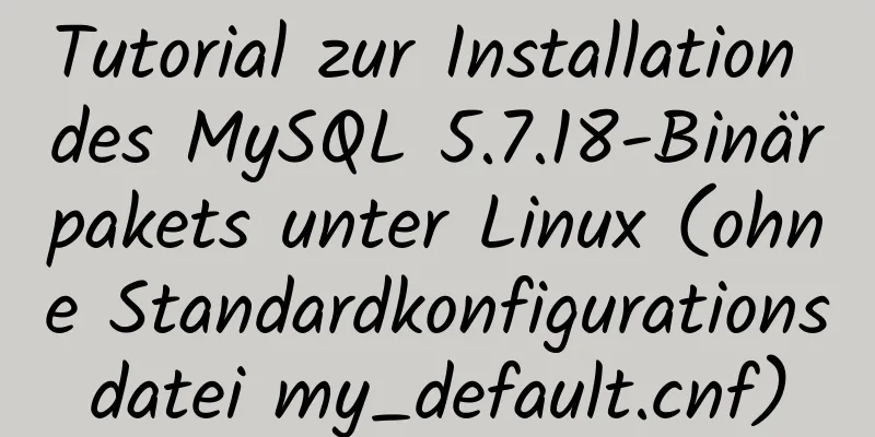 Tutorial zur Installation des MySQL 5.7.18-Binärpakets unter Linux (ohne Standardkonfigurationsdatei my_default.cnf)