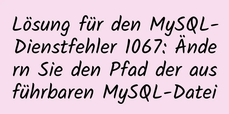 Lösung für den MySQL-Dienstfehler 1067: Ändern Sie den Pfad der ausführbaren MySQL-Datei