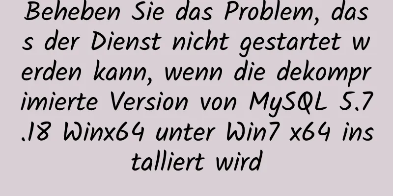 Beheben Sie das Problem, dass der Dienst nicht gestartet werden kann, wenn die dekomprimierte Version von MySQL 5.7.18 Winx64 unter Win7 x64 installiert wird